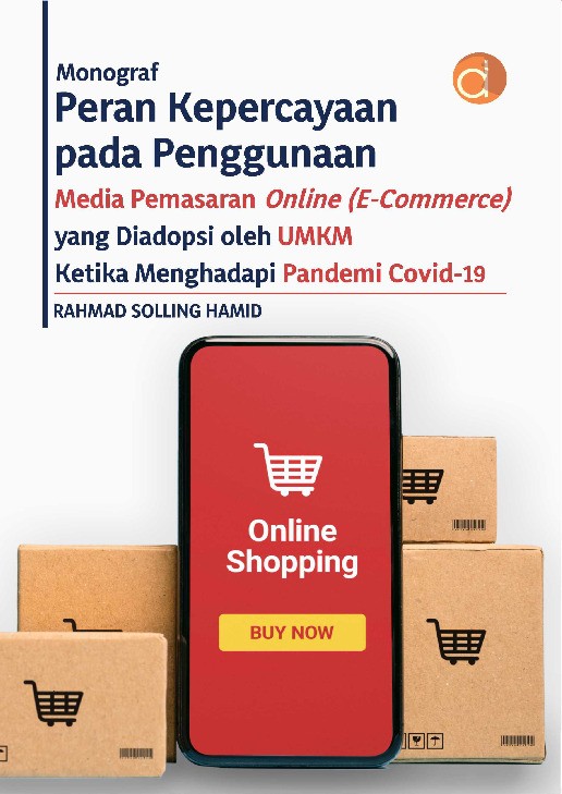 Monograf Peran Kepercayaan pada Penggunaan Media Pemasaran Online (E-Commerce) yang Diadopsi oleh UMKM Ketika Menghadapi Pandemi Covid-19